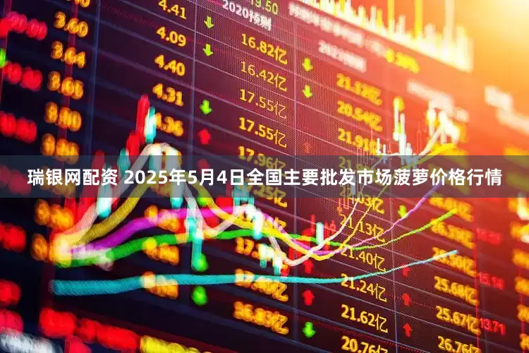 瑞银网配资 2025年5月4日全国主要批发市场菠萝价格行情