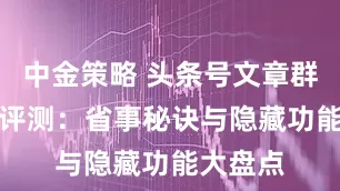 中金策略 头条号文章群fa软件评测：省事秘诀与隐藏功能大盘点