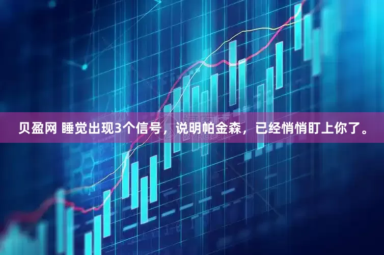 贝盈网 睡觉出现3个信号，说明帕金森，已经悄悄盯上你了。